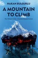 A Mountain to Climb: The Climate Crisis: A Summit Beyond Everest (Ciltli)