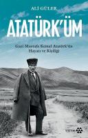 Atatürk'üm: Gazi Mustafa Kemal Atatürk'ün Hayatı ve Kişiliği