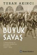 Büyük Savaş: 1. Dünya Savaşı ve Osmanlı Devleti'nin Parçalanışı 1914 - 1918