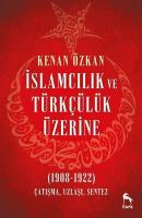 İslamcılık ve Türkçülük Üzerine 1908-1922: Çatışma Uzlaşı Sentez