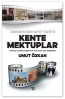 Kente Mektuplar - Ankara'nın Kayıp Tarihi - Türkiye Cumhuriyeti'nin 100 Yıllık Son Başkenti