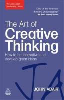 The Art of Creative Thinking: How to be Innovative and Develop Great Ideas (The John Adair Leadershi