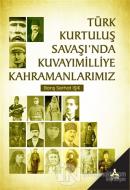 Türk Kurtuluş Savaşı'nda Kuvayımilliye Kahramanlarımız