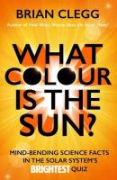 What Colour is the Sun?: Mind-Bending Science Facts in the Solar System's Brightest Quiz