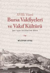 18. Yüzyıl Bursa Vakfiyeleri ve Vakıf Kültürü -Şer'iyye Sicillerine Göre