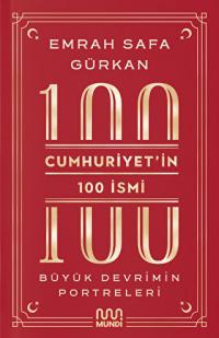 Cumhuriyetin 100 İsmi: Büyük Devrimin Portreleri Emrah Safa Gürkan