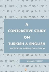 A Contrastive Study On Turkish and English: Phonology Morphonology and Syntax