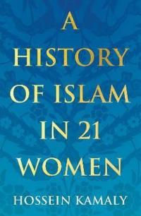 A History of Islam in 21 Women Hossein Kamaly