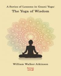 A Series of Lessons in Gnani Yoga: The Yoga Wisdom William Walker Atki