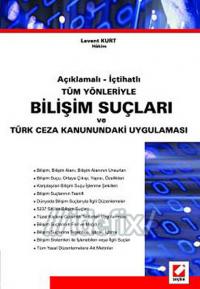 Açıklamalı - İçtihatlı Tüm Yönleriyle Bilişim Suçları ve Türk Ceza Kanunundaki Uygulaması