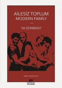 Ailesiz Toplum Modern Family Ya Sonrası? Ahmet Hakan Çakıcı