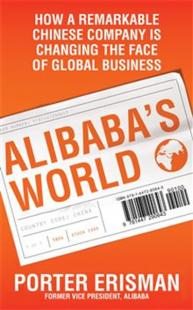 Alibaba's World: How a remarkable Chinese company is changing the face of global business