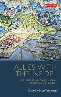 Allies with the Infidel: The Ottoman and French Alliance in the Sixtee