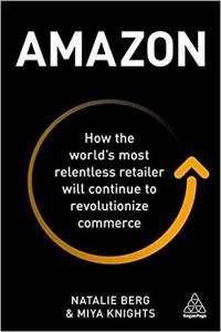 Amazon: How the World's Most Relentless Retailer will Continue to Revo