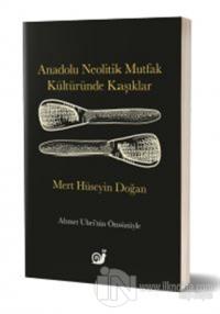 Anadolu Neolitik Mutfak Kültüründe Kaşıklar Mert Hüseyin Doğan