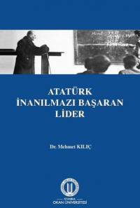 Atatürk İnanılmazı Başaran Lider Mehmet Kılıç