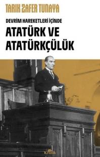 Atatürk ve Atatürkçülük - Devrim Hareketleri İçinde Tarık Zafer Tunaya