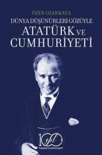 Atatürk ve Cumhuriyeti - Dünya Düşünürleri Gözüyle