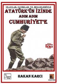 Atatürk'ün İzinde Adım Adım Cumhuriyet'e - Olaylar Tanıklar ve Belgele