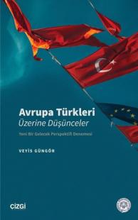Avrupa Türkleri Üzerine Düşünceler - Yeni Bir Gelecek Perspektifi Denemesi