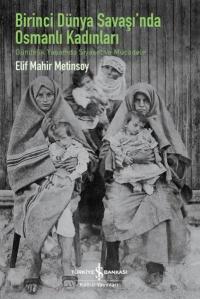Birinci Dünya Savaşı'nda Osmanlı Kadınları Elif Mahir Metinsoy