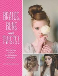 Braids Buns & Twists: Step-by-step Tutorials for 82 Fabulous Hairstyle