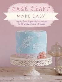 Cake Craft Made Easy: Step by step sugarcraft techniques for 16 vintag