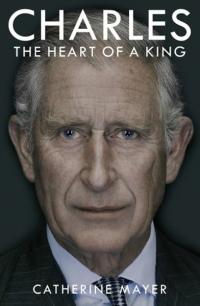Charles: The Heart of a King Catherine Mayer