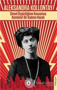 Cinsel Özgürlüğüne Kavuşmuş Komünist Bir Kadının Hayatı Aleksandra Kol