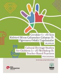 Çocuklar 0-18 İçin Kültürel Miras Çalışmaları Çalıştayı 2 - Öğretmen Odaklı Uygulamalar Bildiriler