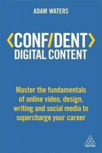 Confident Digital Content: Master the Fundamentals of Online Video Des