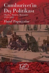 Cumhuriyet'in Dış Politikası: Olaylar Aktörler Kurumlar 1923-2023