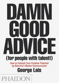 Damn Good Advice (for people with talent) George Lois
