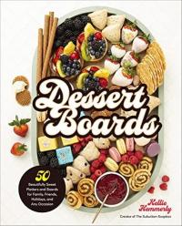 Dessert Boards : 50 Beautifully Sweet Platters and Boards for Family Friends Holidays and Any Occ (Ciltli)