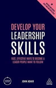 Develop Your Leadership Skills: Fast Effective Ways to Become a Leader People Want to Follow (Creat