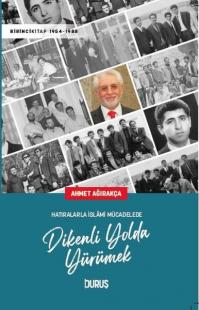 Dikenli Yolda Yürümek - Hatıralarla İslami Mücadelede Ahmet Ağırakça