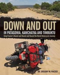 Down and Out in Patagonia Kamchatka and Timbuktu: Greg Frazier's Round and Round and Round the Wor (Ciltli)