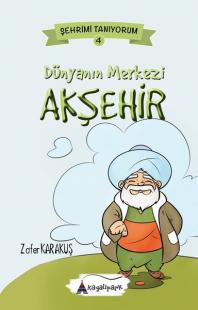 Dünyanın Merkezi Akşehir - Şehrimi Tanıyorum 4 Zafer Karakuş