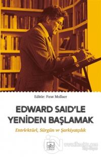 Edward Said’le Yeniden Başlamak: Entelektüel, Sürgün ve Şarkiyatçılık 