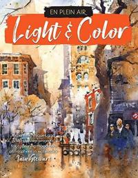 En Plein Air: Light & Color : Expert techniques and step-by-step projects for capturing mood and atm