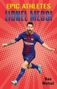 Epic Athletes: Lionel Messi (Epic Athletes 6) Dan Wetzel