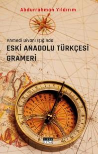Eski Anadolu Türkçesi Grameri - Ahmedi Divanı Işığında Abdurrahman Yıl