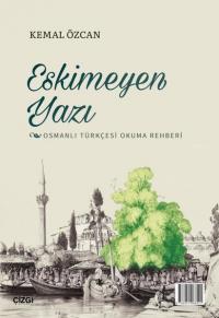 Eskimeyen Yazı - Osmanlı Türkçesi Okuma Rehberi Kemal Özcan