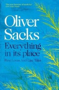 Everything in Its Place: First Loves and Last Tales Oliver Sacks
