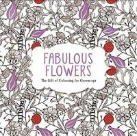 Fabulous Flowers: The Gift of Colouring for Grown-ups Various
