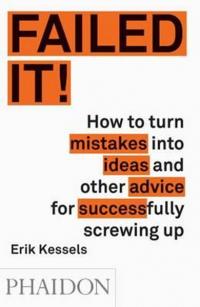 Failed it!: How to turn mistakes into ideas and other advice for succe