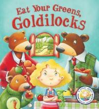 Fairy Tales Gone Wrong: Eat Your Greens Goldilocks: A Story About Eating Healthily