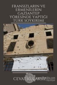 Fransızların ve Ermenilerin Gaziantep Yöresinde Yaptığı Türk Soykırımı