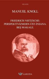 Friedrich Nietzsche: Perspektivizmden Üst - İnsana Beş Makale
