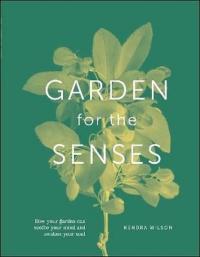 Garden for the Senses : How Your Garden Can Soothe Your Mind and Awaken Your Soul (Ciltli)
